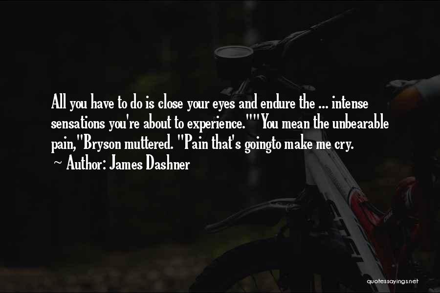 James Dashner Quotes: All You Have To Do Is Close Your Eyes And Endure The ... Intense Sensations You're About To Experience.you Mean