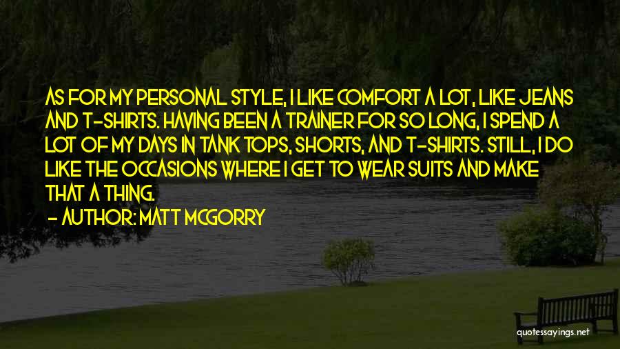 Matt McGorry Quotes: As For My Personal Style, I Like Comfort A Lot, Like Jeans And T-shirts. Having Been A Trainer For So