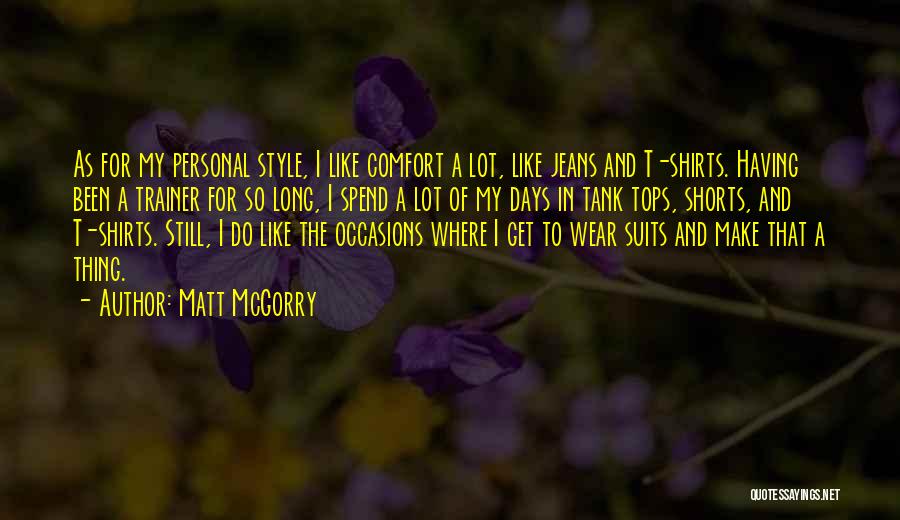 Matt McGorry Quotes: As For My Personal Style, I Like Comfort A Lot, Like Jeans And T-shirts. Having Been A Trainer For So