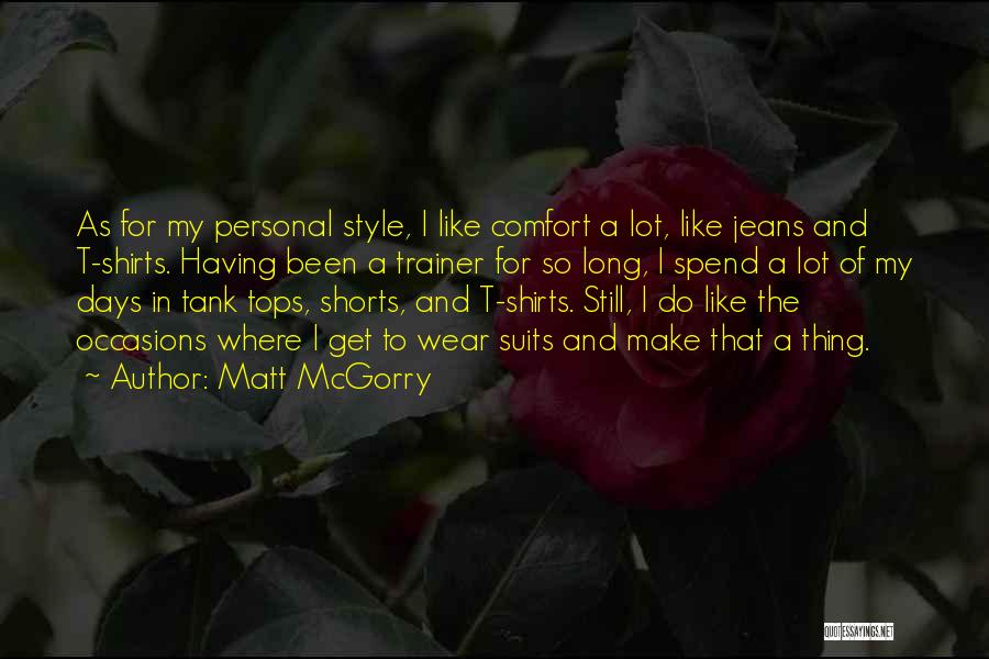 Matt McGorry Quotes: As For My Personal Style, I Like Comfort A Lot, Like Jeans And T-shirts. Having Been A Trainer For So