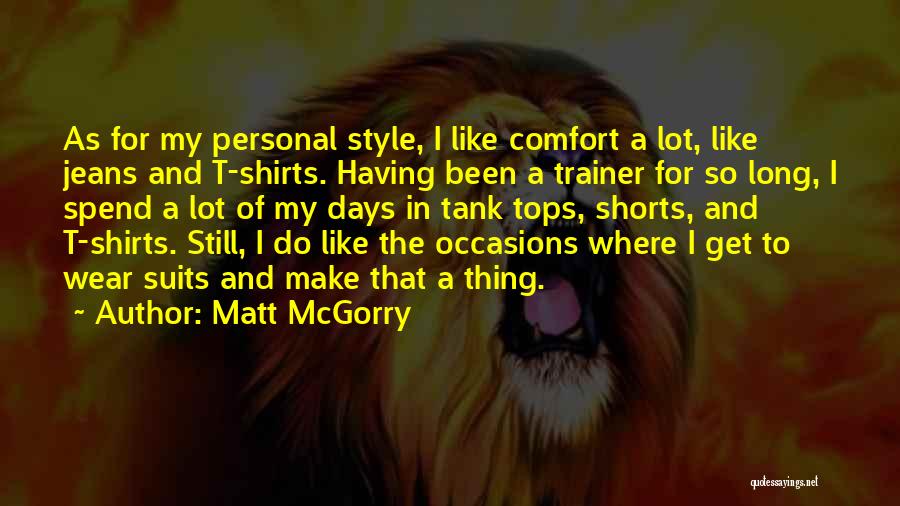 Matt McGorry Quotes: As For My Personal Style, I Like Comfort A Lot, Like Jeans And T-shirts. Having Been A Trainer For So