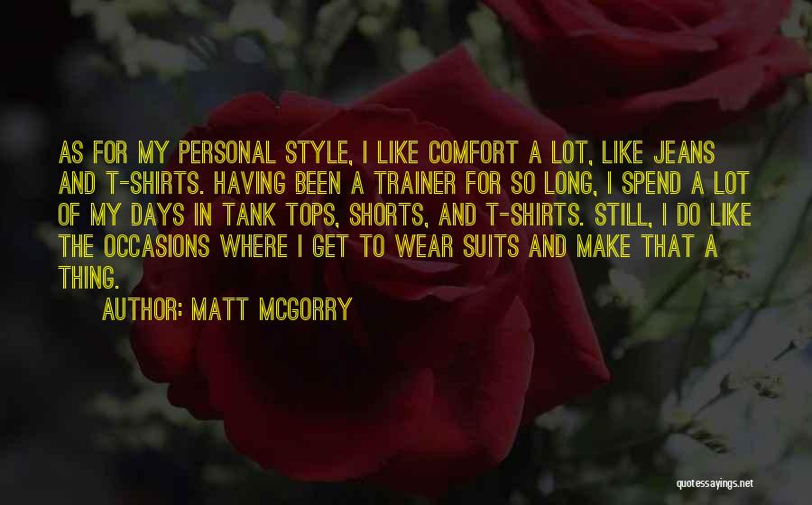 Matt McGorry Quotes: As For My Personal Style, I Like Comfort A Lot, Like Jeans And T-shirts. Having Been A Trainer For So