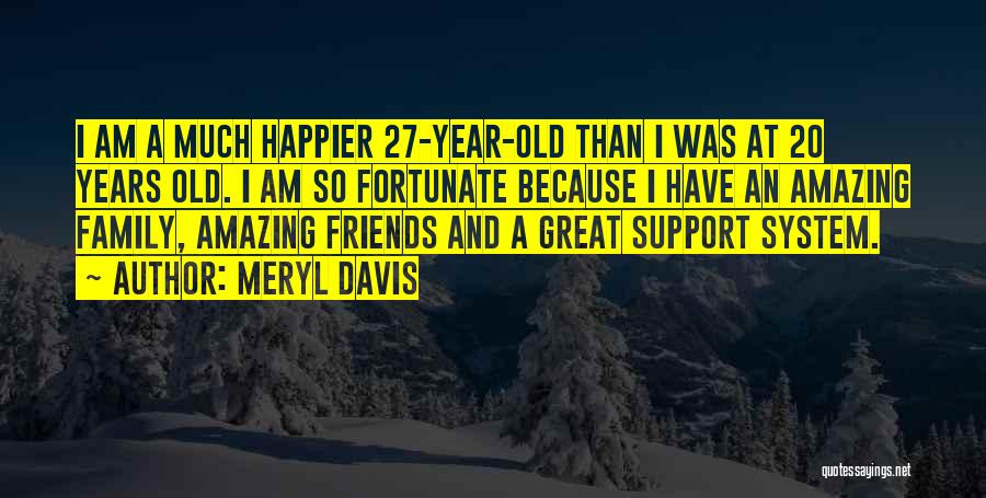 Meryl Davis Quotes: I Am A Much Happier 27-year-old Than I Was At 20 Years Old. I Am So Fortunate Because I Have