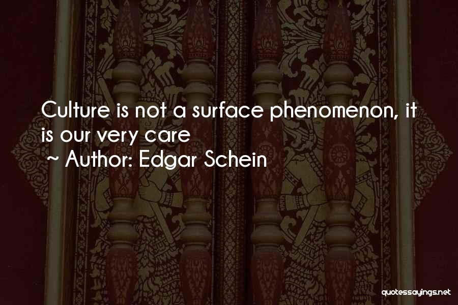 Edgar Schein Quotes: Culture Is Not A Surface Phenomenon, It Is Our Very Care