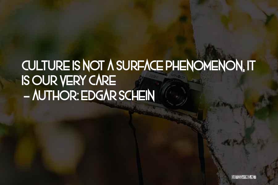 Edgar Schein Quotes: Culture Is Not A Surface Phenomenon, It Is Our Very Care