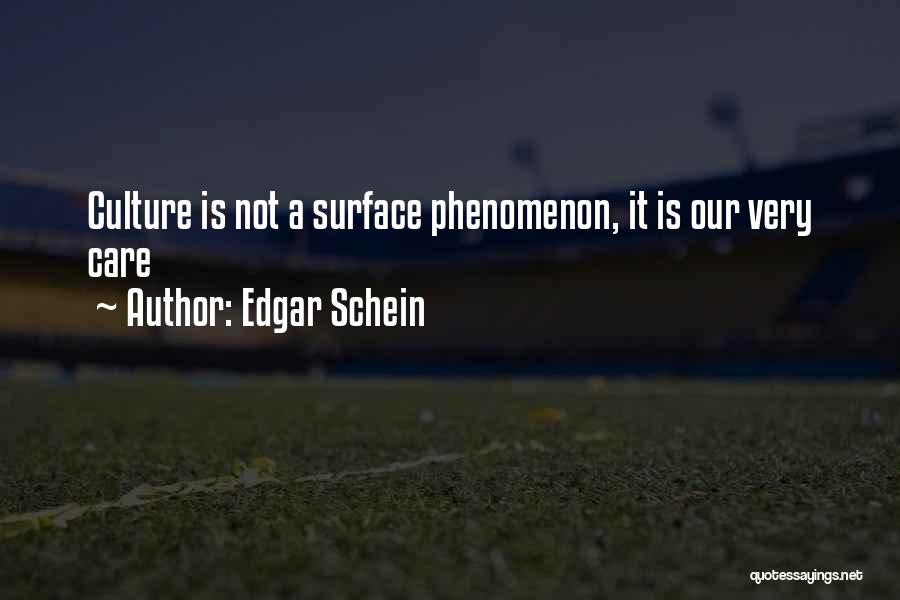 Edgar Schein Quotes: Culture Is Not A Surface Phenomenon, It Is Our Very Care