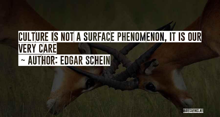 Edgar Schein Quotes: Culture Is Not A Surface Phenomenon, It Is Our Very Care