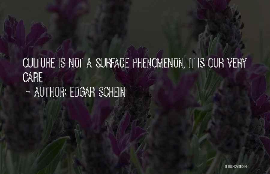 Edgar Schein Quotes: Culture Is Not A Surface Phenomenon, It Is Our Very Care