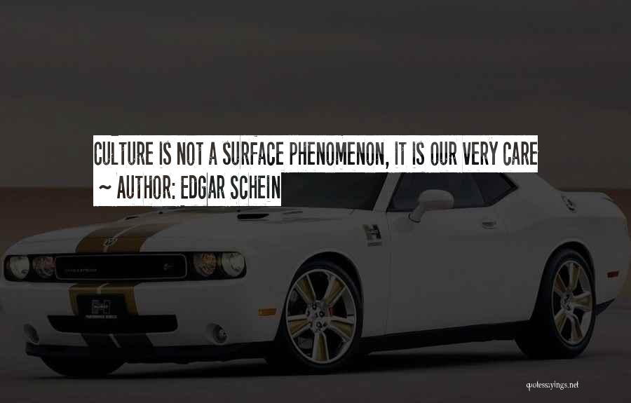 Edgar Schein Quotes: Culture Is Not A Surface Phenomenon, It Is Our Very Care