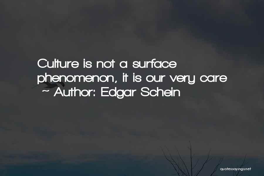 Edgar Schein Quotes: Culture Is Not A Surface Phenomenon, It Is Our Very Care