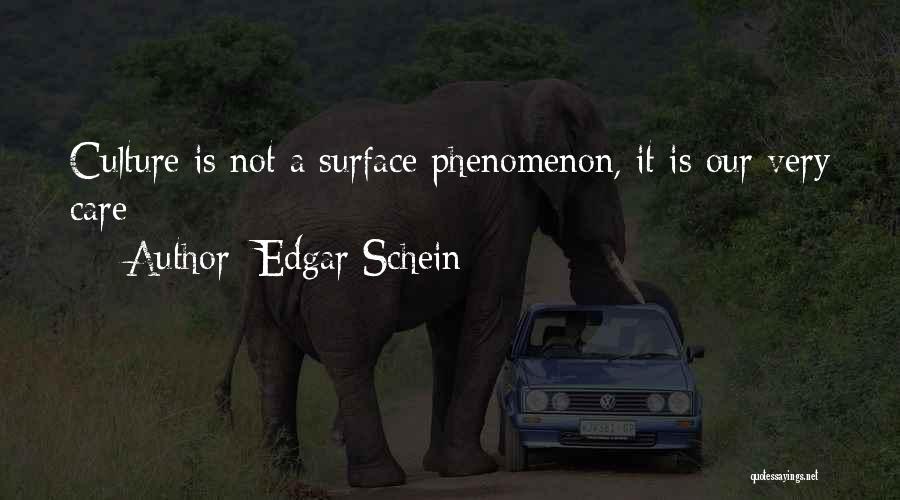 Edgar Schein Quotes: Culture Is Not A Surface Phenomenon, It Is Our Very Care