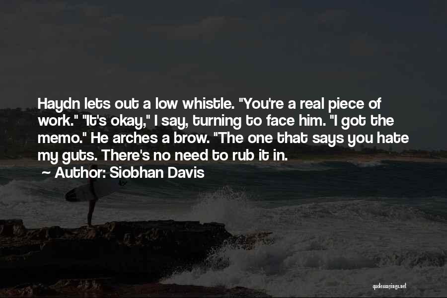 Siobhan Davis Quotes: Haydn Lets Out A Low Whistle. You're A Real Piece Of Work. It's Okay, I Say, Turning To Face Him.