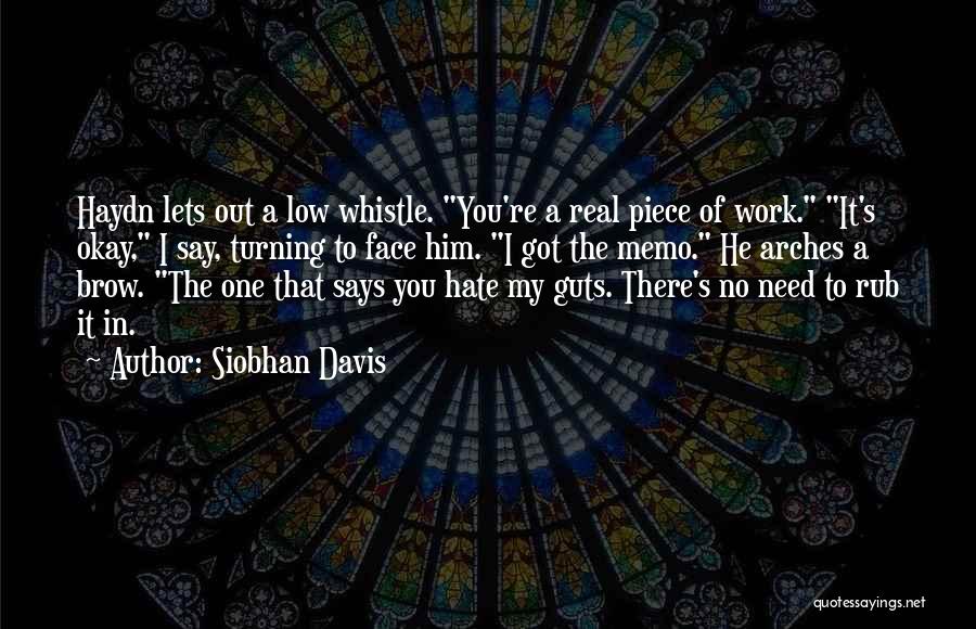 Siobhan Davis Quotes: Haydn Lets Out A Low Whistle. You're A Real Piece Of Work. It's Okay, I Say, Turning To Face Him.