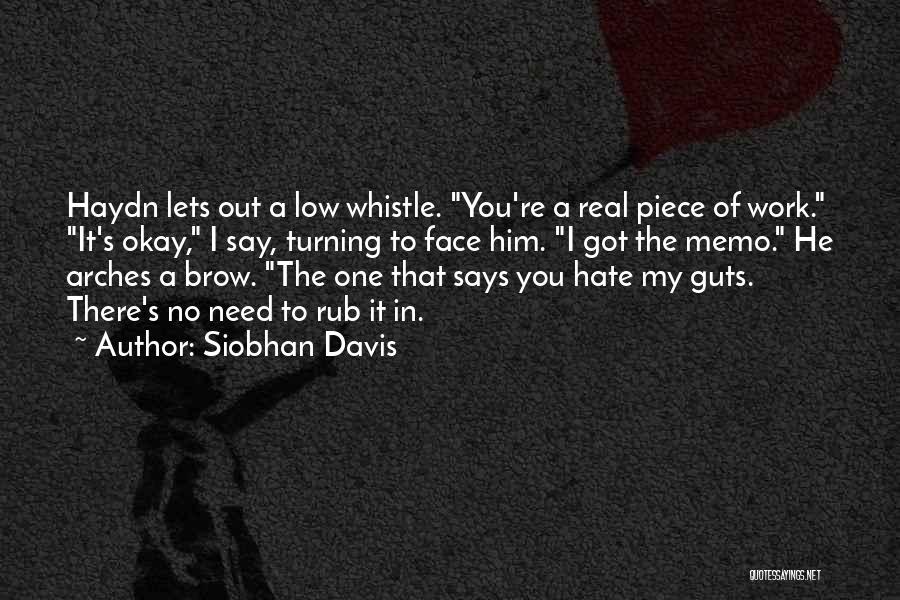 Siobhan Davis Quotes: Haydn Lets Out A Low Whistle. You're A Real Piece Of Work. It's Okay, I Say, Turning To Face Him.