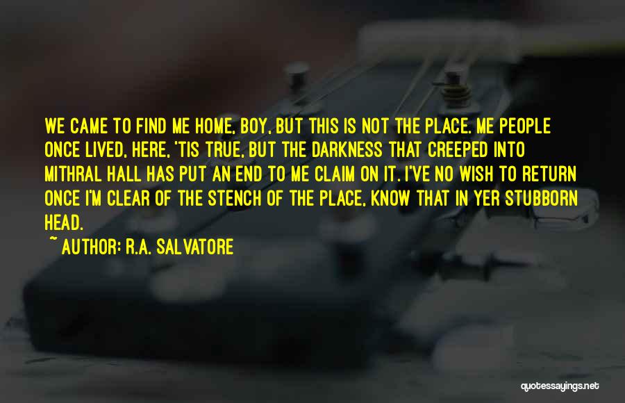 R.A. Salvatore Quotes: We Came To Find Me Home, Boy, But This Is Not The Place. Me People Once Lived, Here, 'tis True,