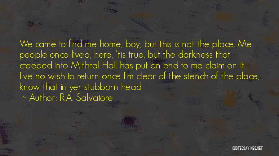 R.A. Salvatore Quotes: We Came To Find Me Home, Boy, But This Is Not The Place. Me People Once Lived, Here, 'tis True,