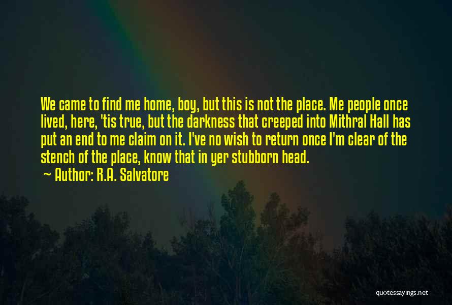 R.A. Salvatore Quotes: We Came To Find Me Home, Boy, But This Is Not The Place. Me People Once Lived, Here, 'tis True,