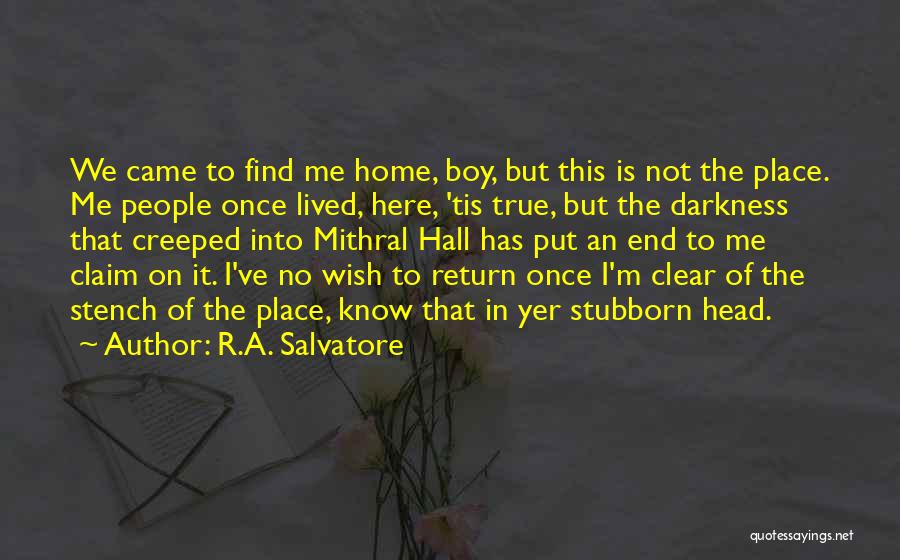 R.A. Salvatore Quotes: We Came To Find Me Home, Boy, But This Is Not The Place. Me People Once Lived, Here, 'tis True,