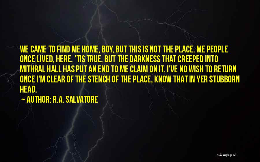 R.A. Salvatore Quotes: We Came To Find Me Home, Boy, But This Is Not The Place. Me People Once Lived, Here, 'tis True,