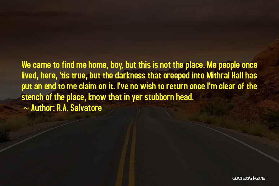 R.A. Salvatore Quotes: We Came To Find Me Home, Boy, But This Is Not The Place. Me People Once Lived, Here, 'tis True,