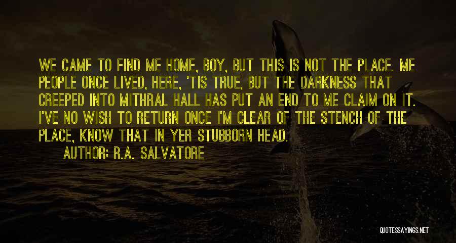 R.A. Salvatore Quotes: We Came To Find Me Home, Boy, But This Is Not The Place. Me People Once Lived, Here, 'tis True,