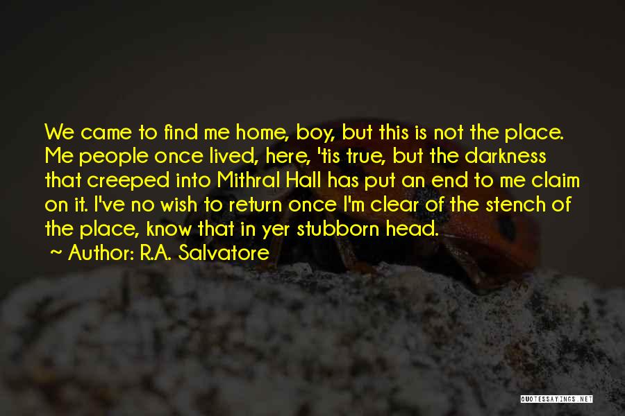 R.A. Salvatore Quotes: We Came To Find Me Home, Boy, But This Is Not The Place. Me People Once Lived, Here, 'tis True,