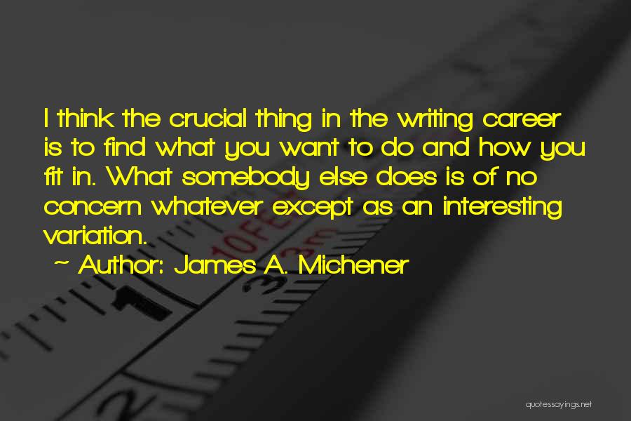 James A. Michener Quotes: I Think The Crucial Thing In The Writing Career Is To Find What You Want To Do And How You