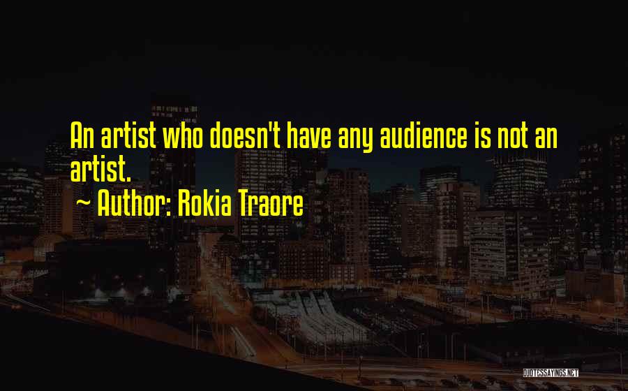 Rokia Traore Quotes: An Artist Who Doesn't Have Any Audience Is Not An Artist.