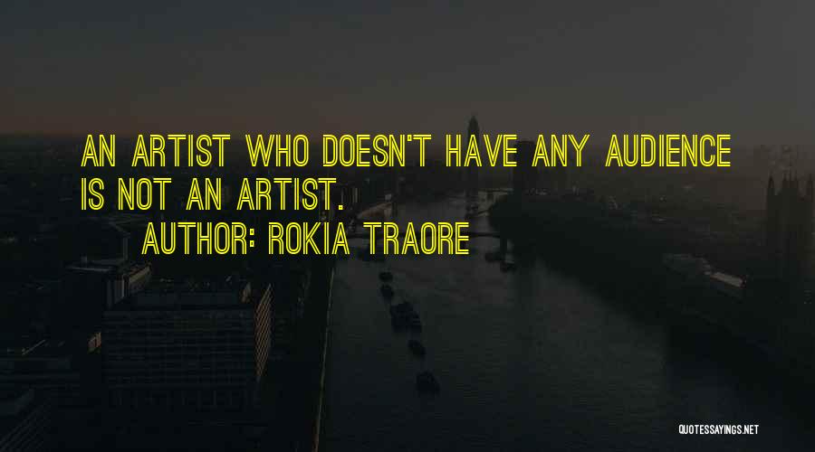 Rokia Traore Quotes: An Artist Who Doesn't Have Any Audience Is Not An Artist.