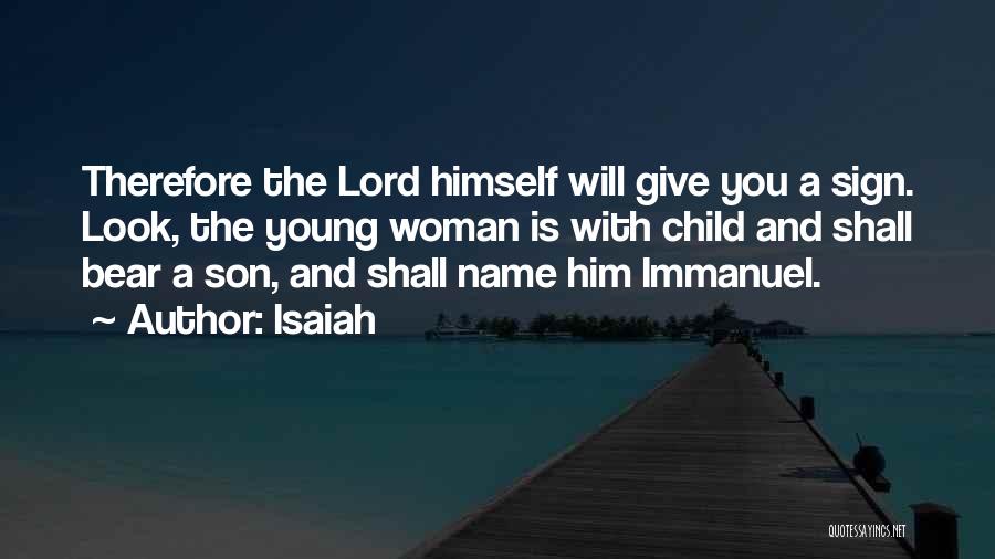 Isaiah Quotes: Therefore The Lord Himself Will Give You A Sign. Look, The Young Woman Is With Child And Shall Bear A