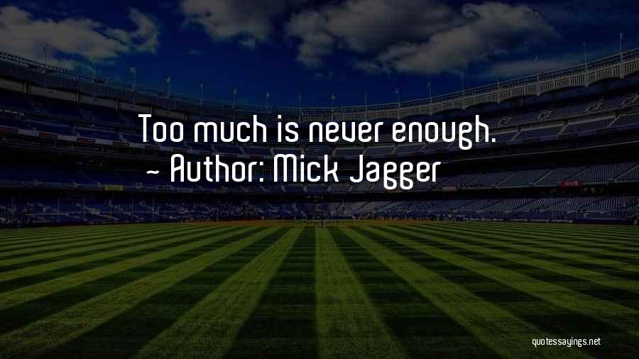 Mick Jagger Quotes: Too Much Is Never Enough.