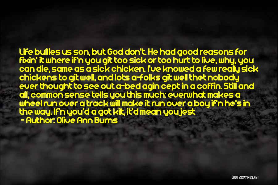 Olive Ann Burns Quotes: Life Bullies Us Son, But God Don't. He Had Good Reasons For Fixin' It Where If'n You Git Too Sick