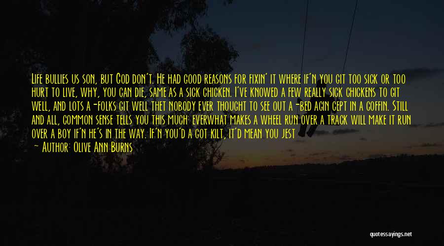 Olive Ann Burns Quotes: Life Bullies Us Son, But God Don't. He Had Good Reasons For Fixin' It Where If'n You Git Too Sick