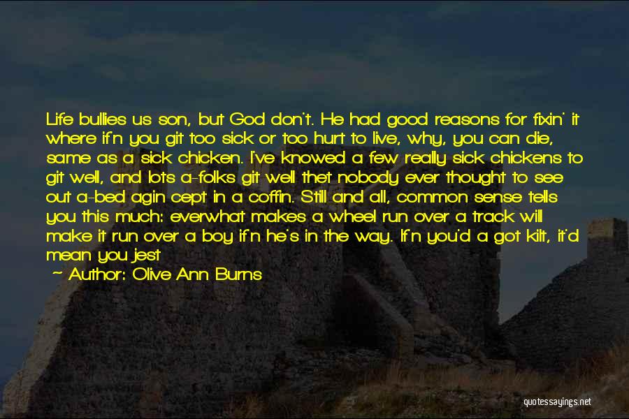 Olive Ann Burns Quotes: Life Bullies Us Son, But God Don't. He Had Good Reasons For Fixin' It Where If'n You Git Too Sick