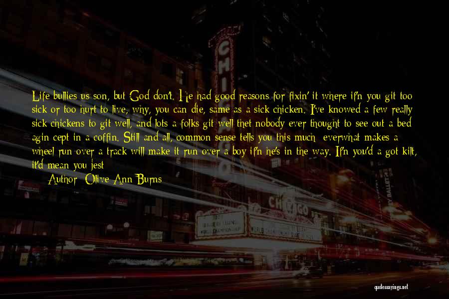 Olive Ann Burns Quotes: Life Bullies Us Son, But God Don't. He Had Good Reasons For Fixin' It Where If'n You Git Too Sick