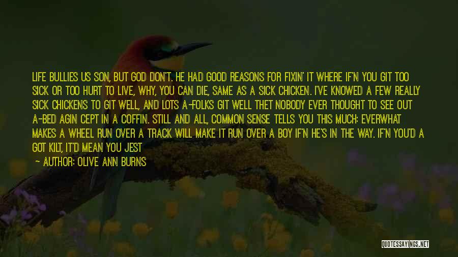 Olive Ann Burns Quotes: Life Bullies Us Son, But God Don't. He Had Good Reasons For Fixin' It Where If'n You Git Too Sick