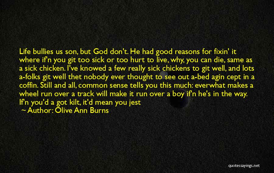 Olive Ann Burns Quotes: Life Bullies Us Son, But God Don't. He Had Good Reasons For Fixin' It Where If'n You Git Too Sick