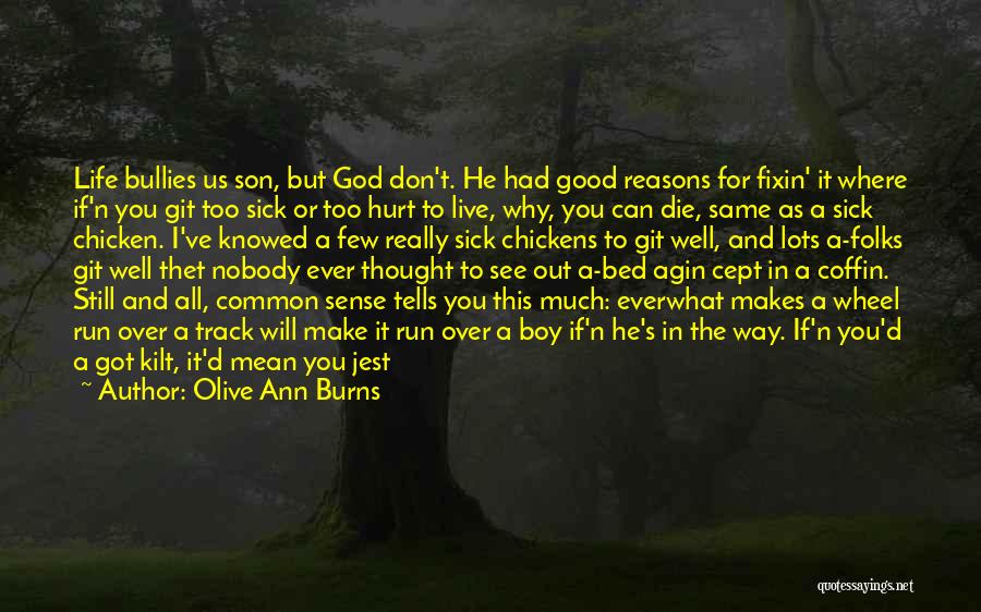 Olive Ann Burns Quotes: Life Bullies Us Son, But God Don't. He Had Good Reasons For Fixin' It Where If'n You Git Too Sick