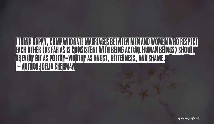 Delia Sherman Quotes: I Think Happy, Companionate Marriages Between Men And Women Who Respect Each Other (as Far As Is Consistent With Being