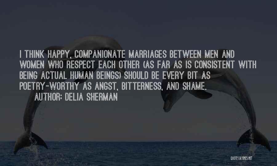 Delia Sherman Quotes: I Think Happy, Companionate Marriages Between Men And Women Who Respect Each Other (as Far As Is Consistent With Being