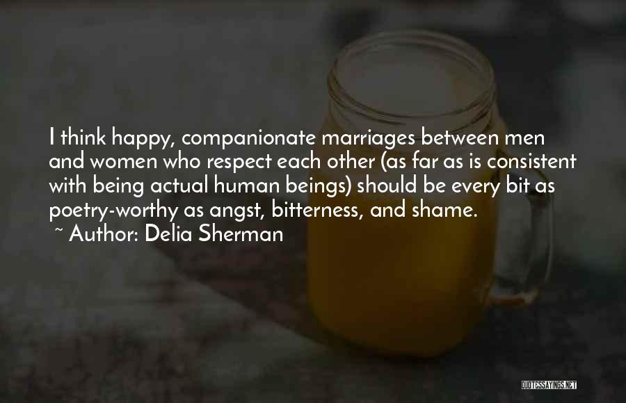 Delia Sherman Quotes: I Think Happy, Companionate Marriages Between Men And Women Who Respect Each Other (as Far As Is Consistent With Being