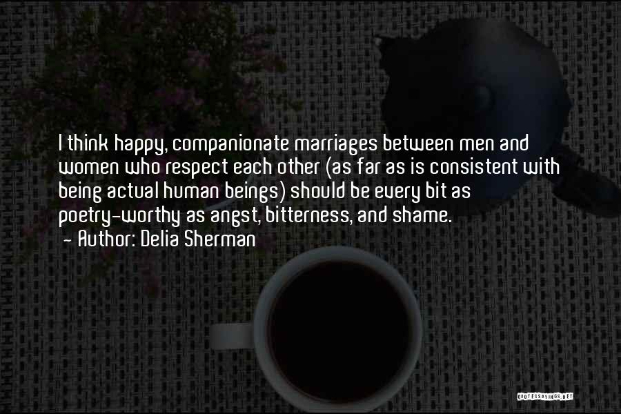 Delia Sherman Quotes: I Think Happy, Companionate Marriages Between Men And Women Who Respect Each Other (as Far As Is Consistent With Being