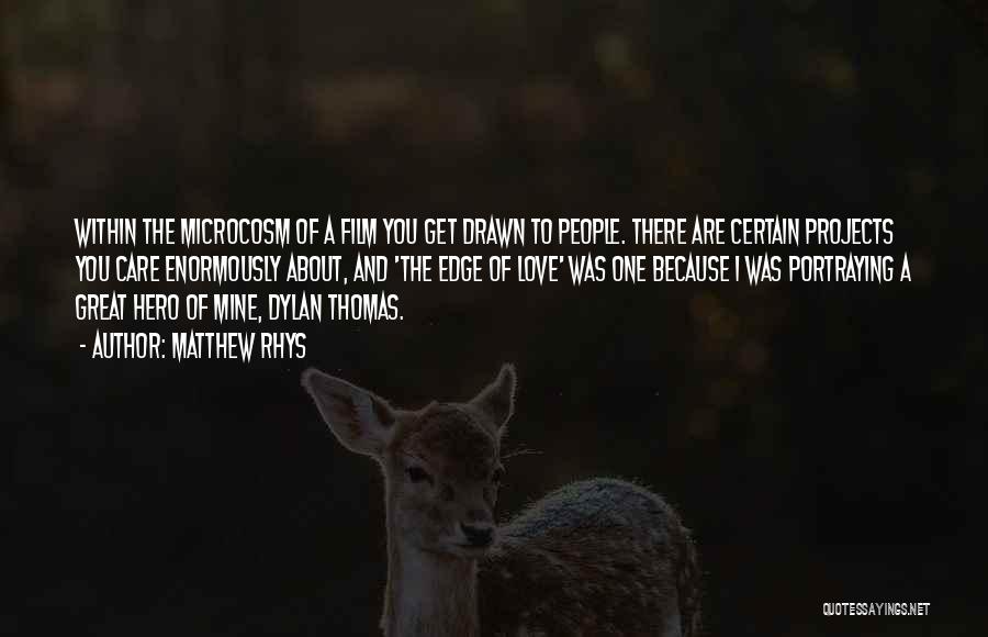 Matthew Rhys Quotes: Within The Microcosm Of A Film You Get Drawn To People. There Are Certain Projects You Care Enormously About, And