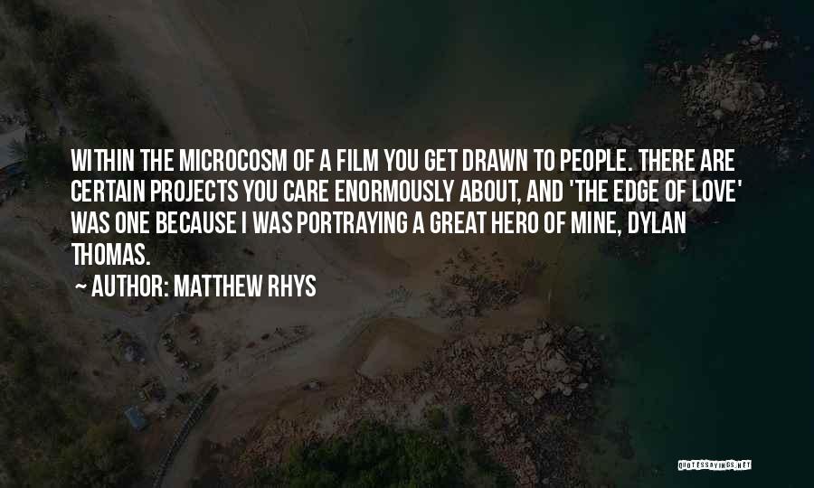 Matthew Rhys Quotes: Within The Microcosm Of A Film You Get Drawn To People. There Are Certain Projects You Care Enormously About, And