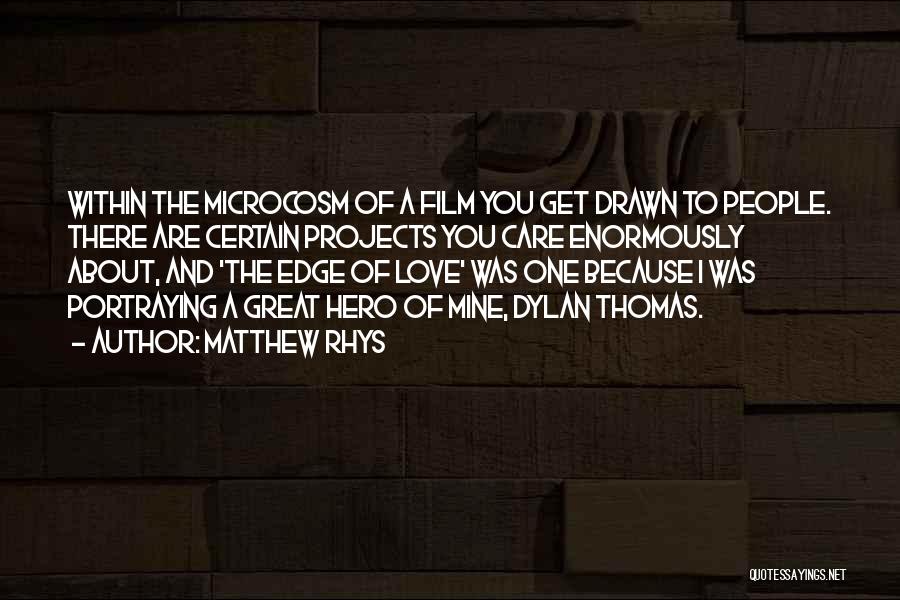 Matthew Rhys Quotes: Within The Microcosm Of A Film You Get Drawn To People. There Are Certain Projects You Care Enormously About, And