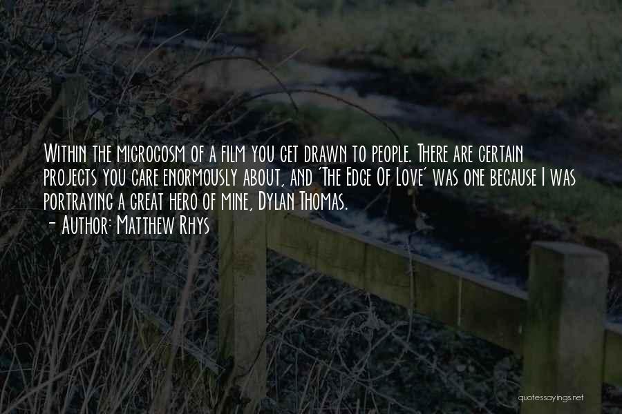 Matthew Rhys Quotes: Within The Microcosm Of A Film You Get Drawn To People. There Are Certain Projects You Care Enormously About, And