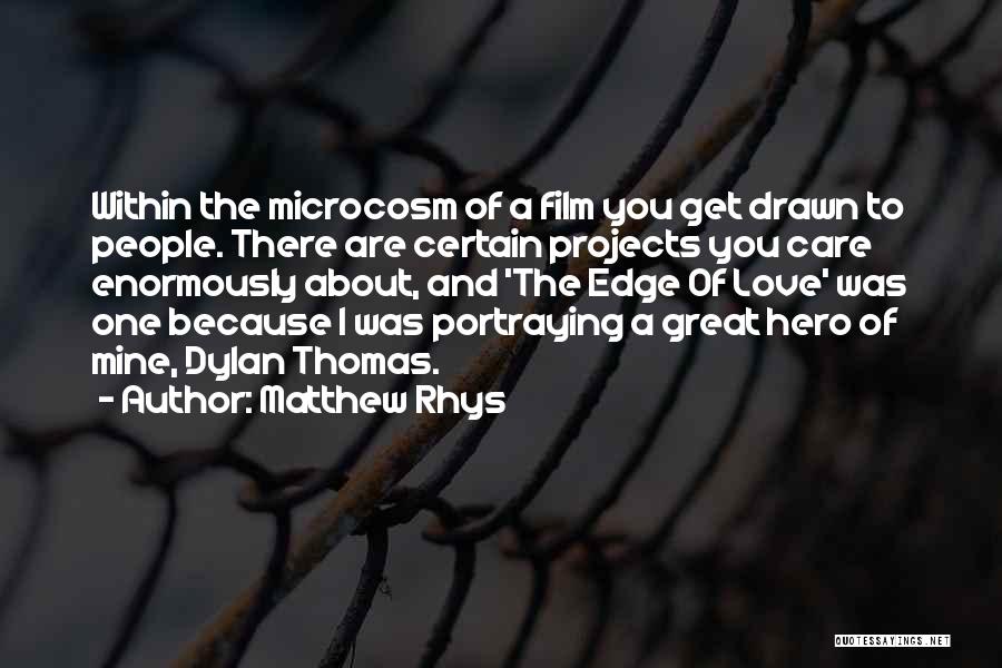 Matthew Rhys Quotes: Within The Microcosm Of A Film You Get Drawn To People. There Are Certain Projects You Care Enormously About, And