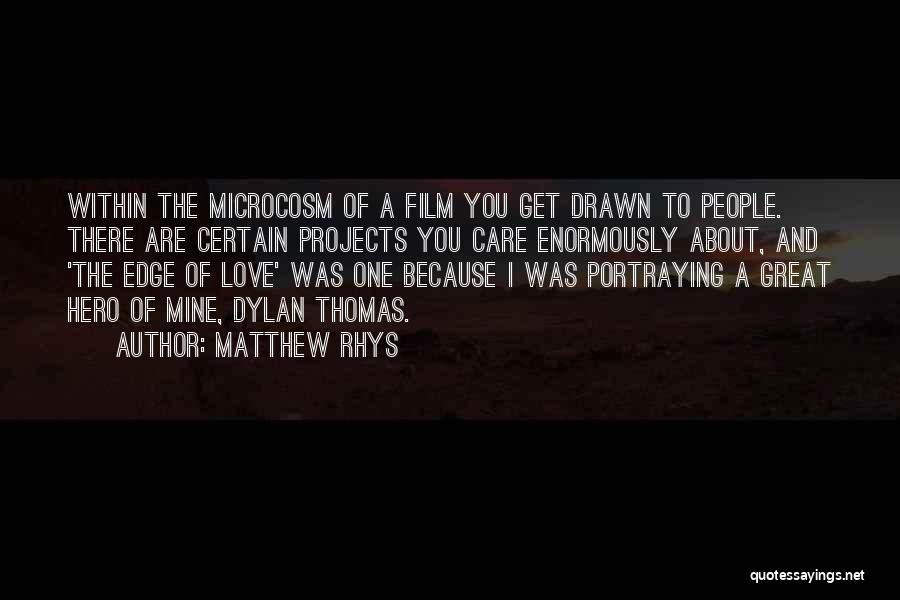 Matthew Rhys Quotes: Within The Microcosm Of A Film You Get Drawn To People. There Are Certain Projects You Care Enormously About, And