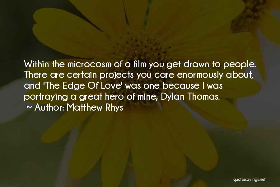 Matthew Rhys Quotes: Within The Microcosm Of A Film You Get Drawn To People. There Are Certain Projects You Care Enormously About, And