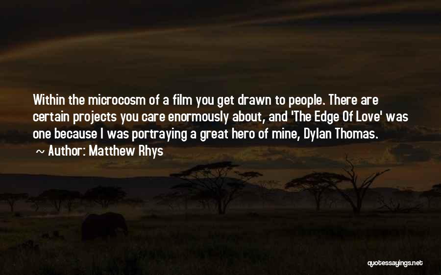 Matthew Rhys Quotes: Within The Microcosm Of A Film You Get Drawn To People. There Are Certain Projects You Care Enormously About, And